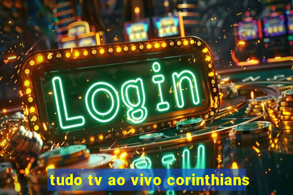 tudo tv ao vivo corinthians